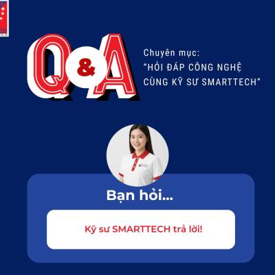 RA MẮT CHUYÊN MỤC MỚI: SMARTTECH Q&A – GIẢI ĐÁP CÙNG CHUYÊN GIA!